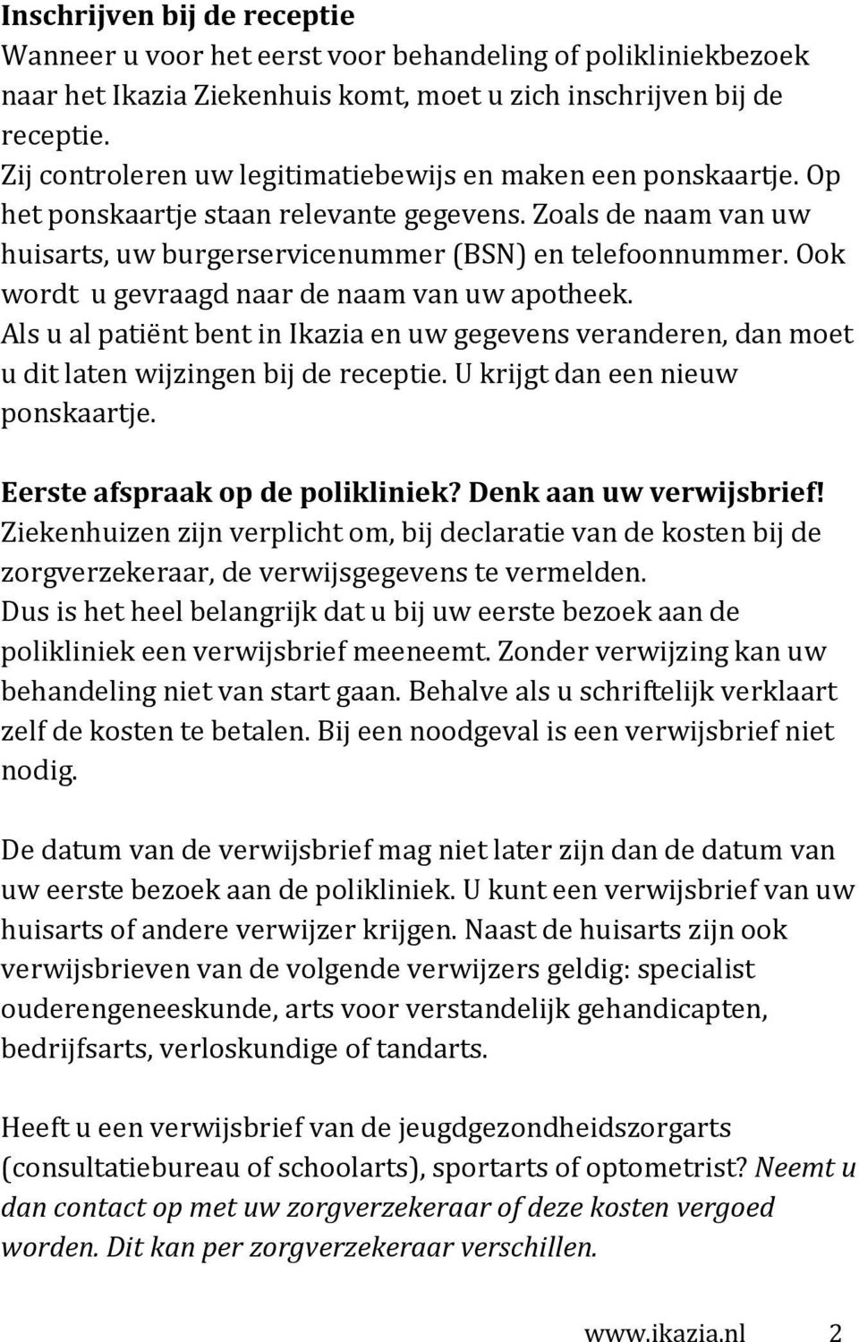 Ook wordt u gevraagd naar de naam van uw apotheek. Als u al patiënt bent in Ikazia en uw gegevens veranderen, dan moet u dit laten wijzingen bij de receptie. U krijgt dan een nieuw ponskaartje.