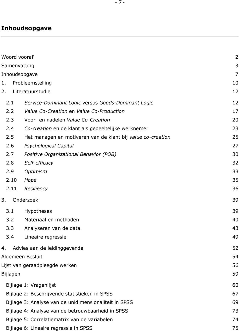 5 Het managen en motiveren van de klant bij value co-creation 25 2.6 Psychological Capital 27 2.7 Positive Organizational Behavior (POB) 30 2.8 Self-efficacy 32 2.9 Optimism 33 2.10 Hope 35 2.