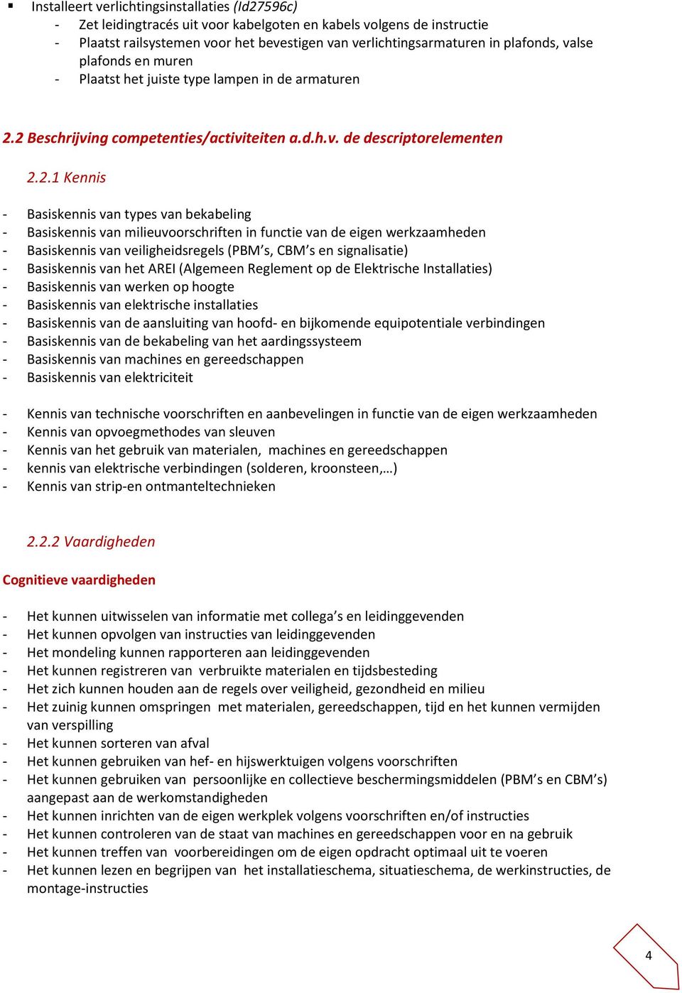 2 Beschrijving competenties/activiteiten a.d.h.v. de descriptorelementen 2.2.1 Kennis - Basiskennis van types van bekabeling - Basiskennis van milieuvoorschriften in functie van de eigen