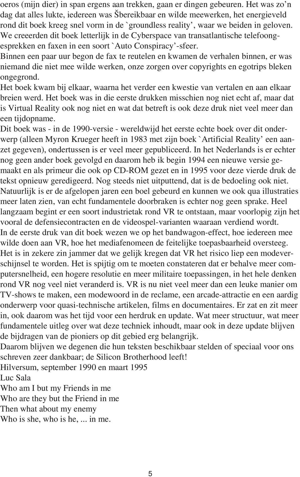 We creeerden dit boek letterlijk in de Cyberspace van transatlantische telefoongesprek ken en faxen in een soort `Auto Conspiracy -sfeer.