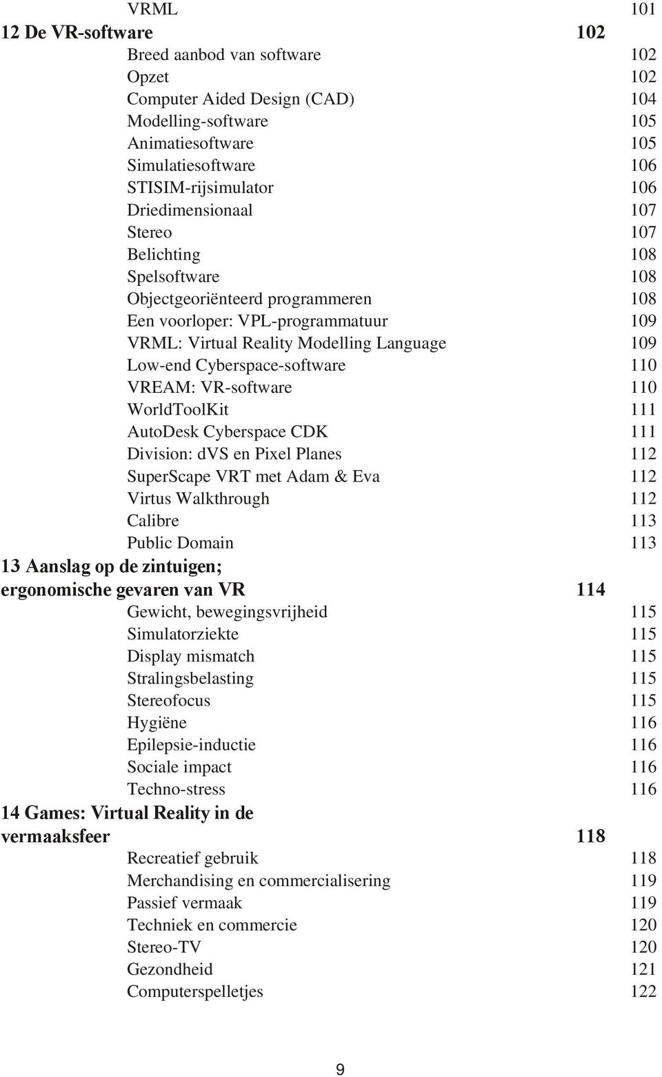 Modelling Language 109 Low-end Cy ber spa ce-soft wa re 110 VREAM: VR-soft wa re 110 WorldToolKit 111 Au todesk Cy ber spa ce CDK 111 Di vi si on: dvs en Pixel Pla nes 112 Su persca pe VRT met Adam &