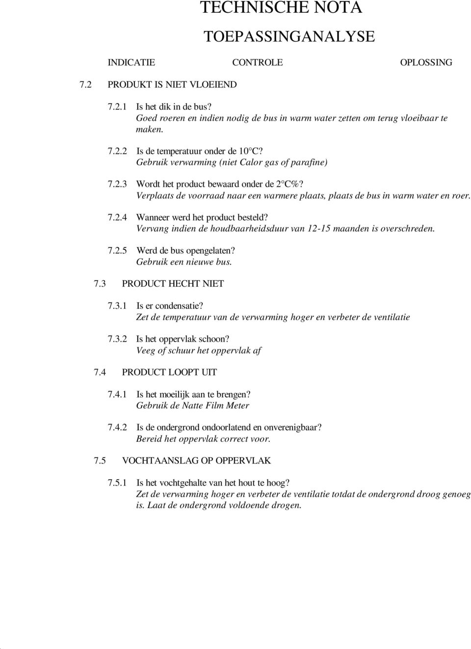 Vervang indien de houdbaarheidsduur van 12-15 maanden is overschreden. 7.2.5 Werd de bus opengelaten? Gebruik een nieuwe bus. 7.3 PRODUCT HECHT NIET 7.3.1 Is er condensatie?