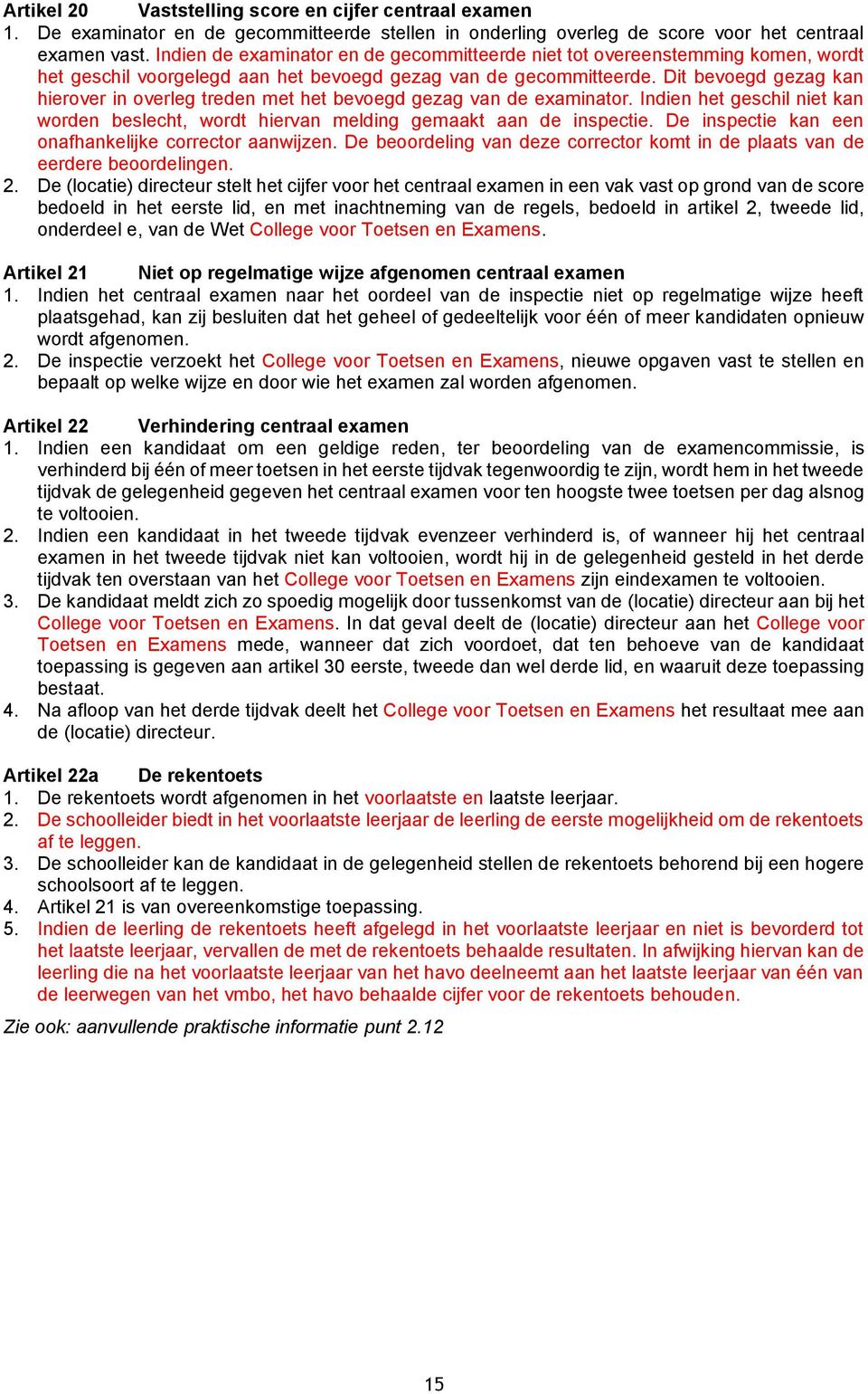 Dit bevoegd gezag kan hierover in overleg treden met het bevoegd gezag van de examinator. Indien het geschil niet kan worden beslecht, wordt hiervan melding gemaakt aan de inspectie.