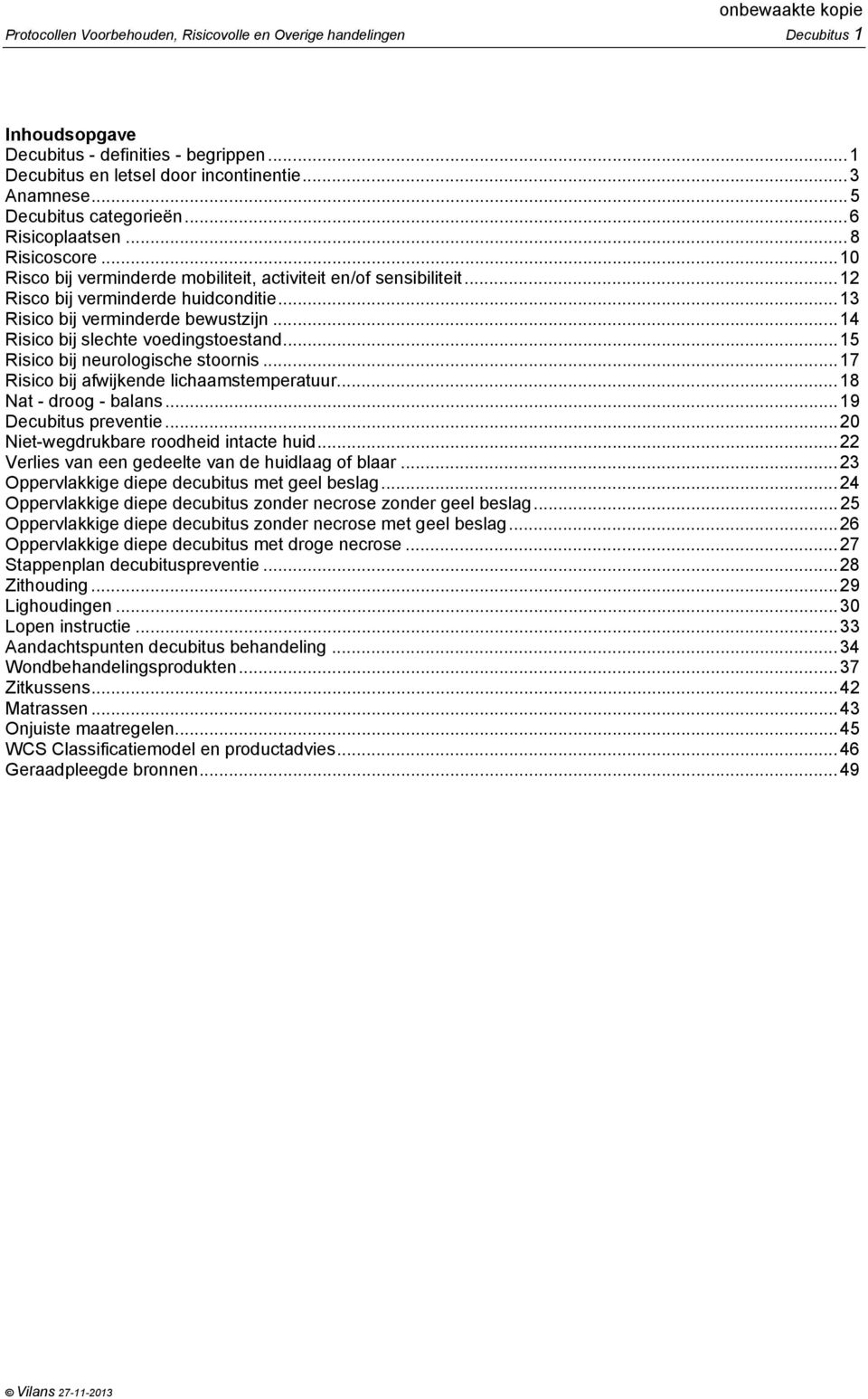 ..13 Risico bij verminderde bewustzijn...14 Risico bij slechte voedingstoestand...15 Risico bij neurologische stoornis...17 Risico bij afwijkende lichaamstemperatuur...18 Nat - droog - balans.