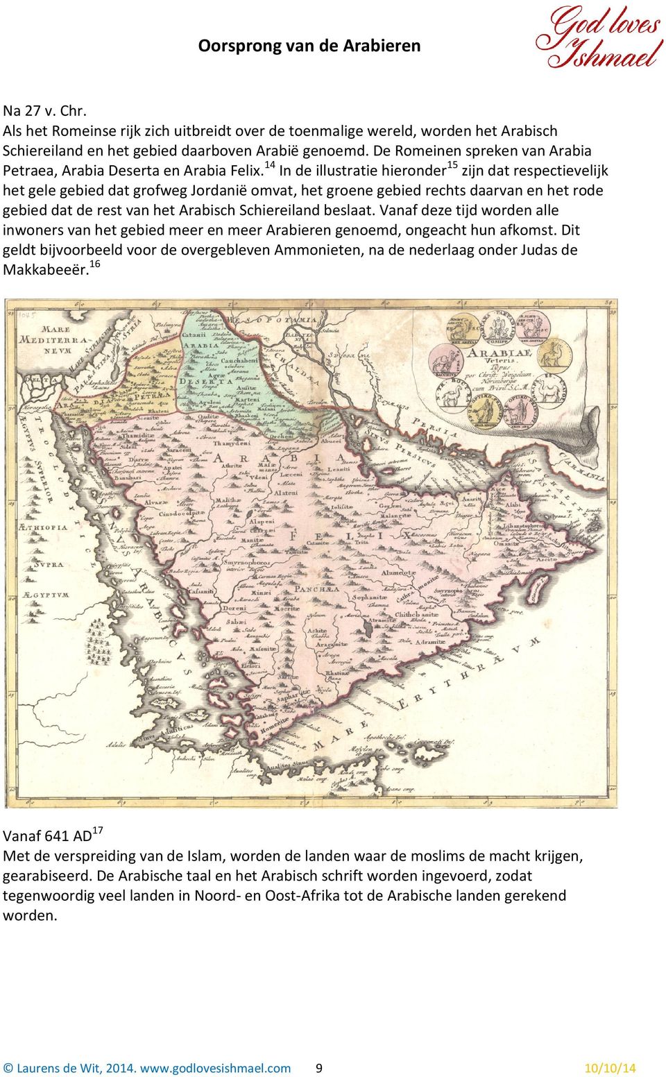 Felix In de illustratie hieronder zijn dat respectievelijk het gele gebied dat grofweg Jordanië omvat, omvat het groene gebied rechts daarvan en het rode gebied dat de rest van het Arabisch