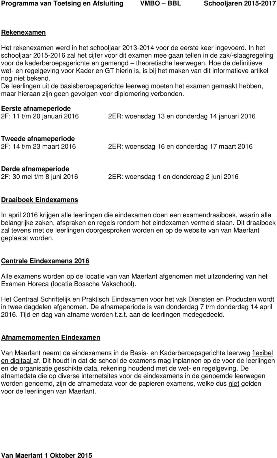 Hoe de definitieve wet- en regelgeving voor Kader en GT hierin is, is bij het maken van dit informatieve artikel nog niet bekend.