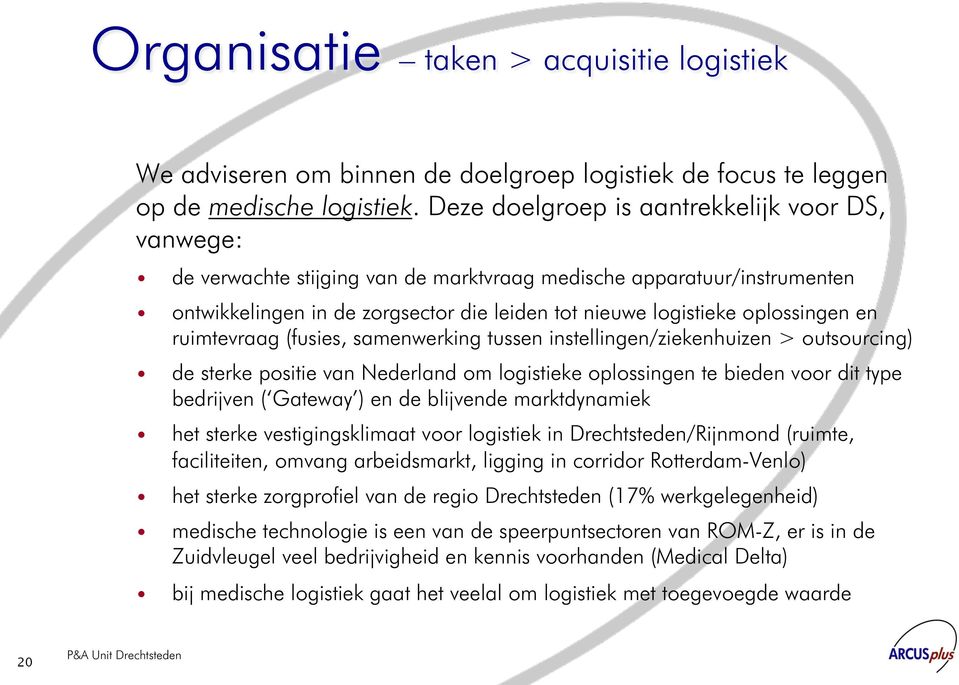 en ruimtevraag (fusies, samenwerking tussen instellingen/ziekenhuizen > outsourcing) de sterke positie van Nederland om logistieke oplossingen te bieden voor dit type bedrijven ( Gateway ) en de