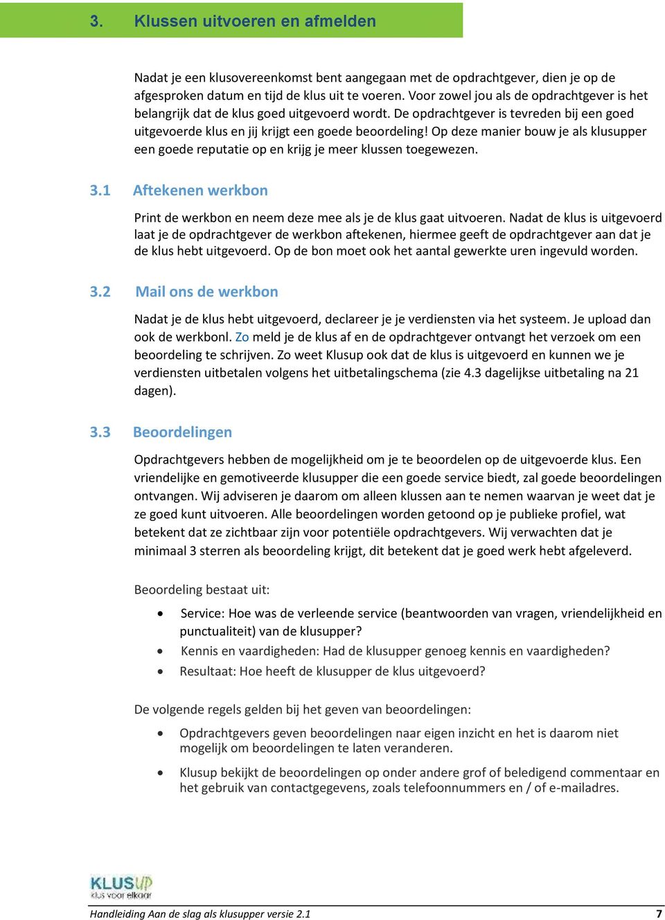 Op deze manier bouw je als klusupper een goede reputatie op en krijg je meer klussen toegewezen. 3.1 Aftekenen werkbon Print de werkbon en neem deze mee als je de klus gaat uitvoeren.