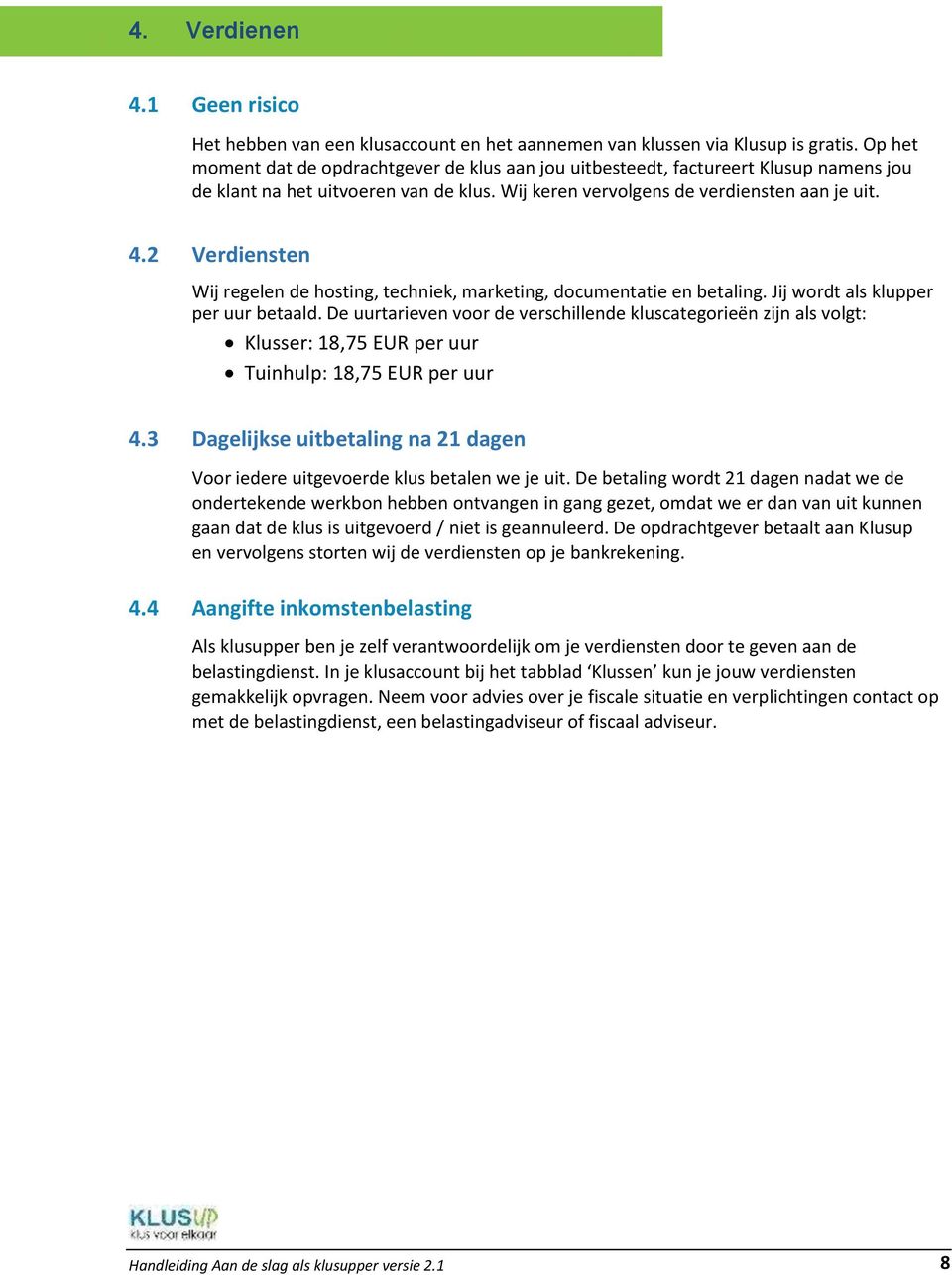 2 Verdiensten Wij regelen de hosting, techniek, marketing, documentatie en betaling. Jij wordt als klupper per uur betaald.