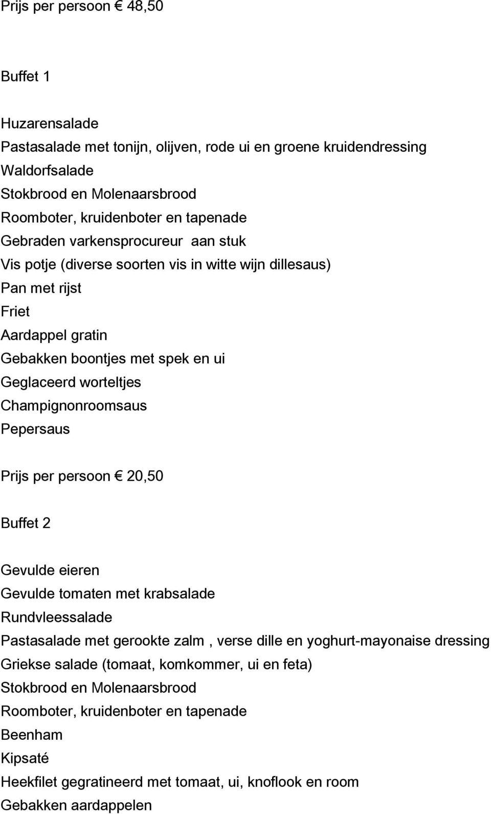 Champignonroomsaus Pepersaus Prijs per persoon 20,50 Buffet 2 Gevulde tomaten met krabsalade Rundvleessalade Pastasalade met gerookte zalm, verse dille en