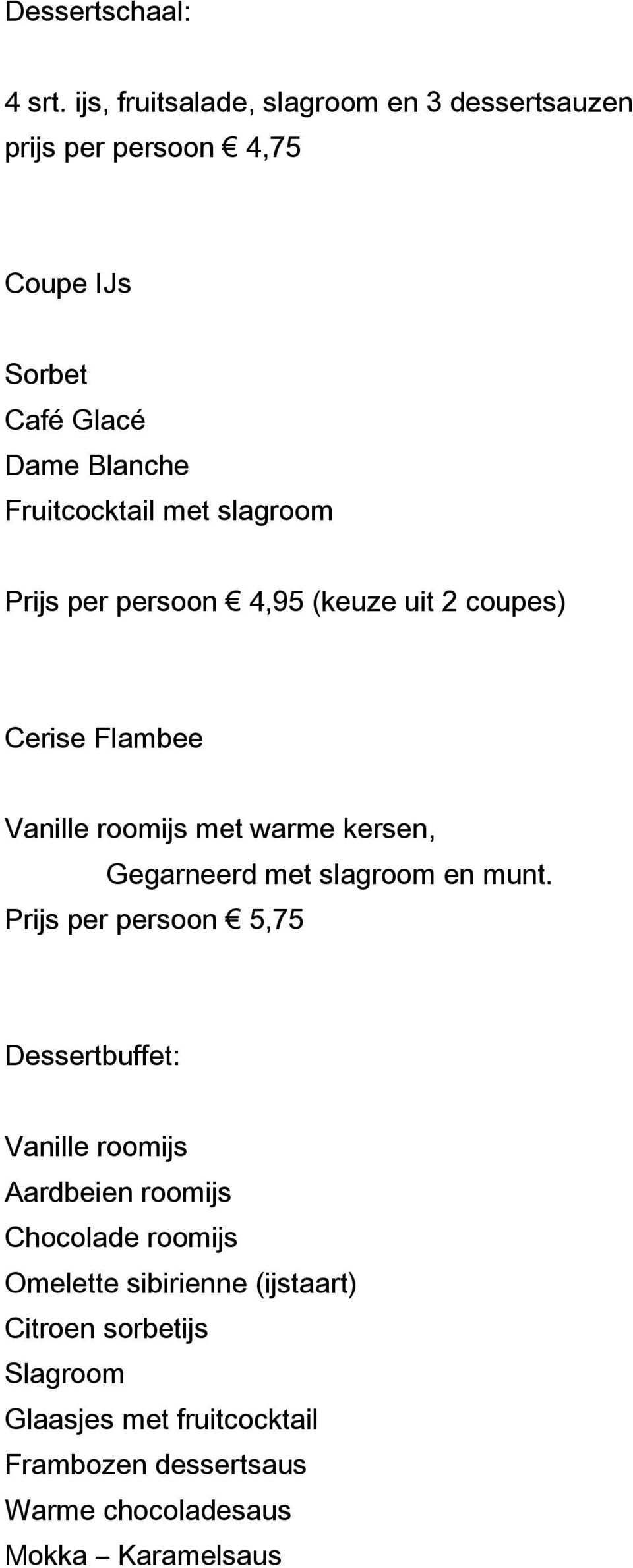 slagroom Prijs per persoon 4,95 (keuze uit 2 coupes) Cerise Flambee Vanille roomijs met warme kersen, Gegarneerd met slagroom en