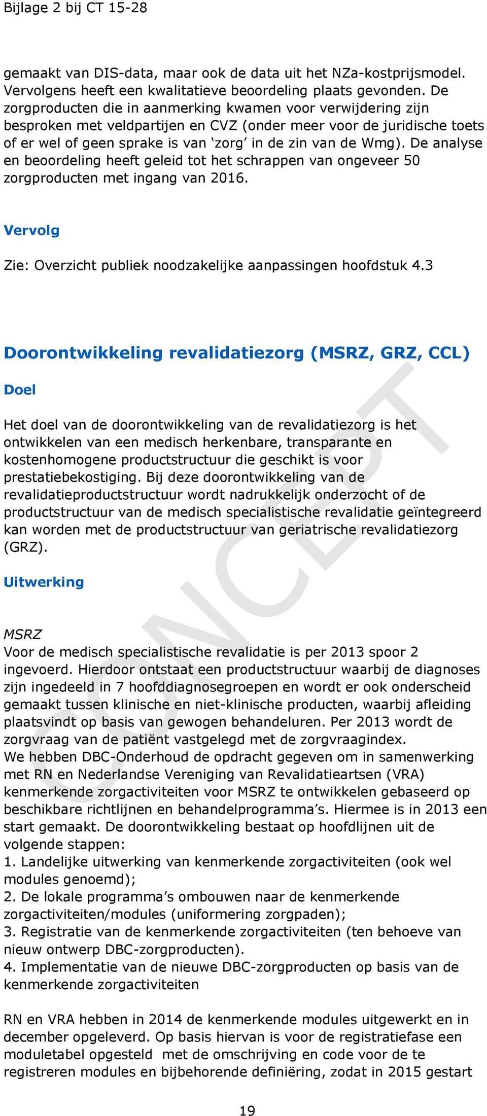 De analyse en beoordeling heeft geleid tot het schrappen van ongeveer 50 zorgproducten met ingang van 2016. Zie: Overzicht publiek noodzakelijke aanpassingen hoofdstuk 4.