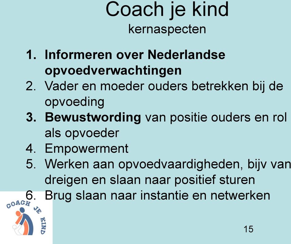 Bewustwording van positie ouders en rol als opvoeder 4. Empowerment 5.