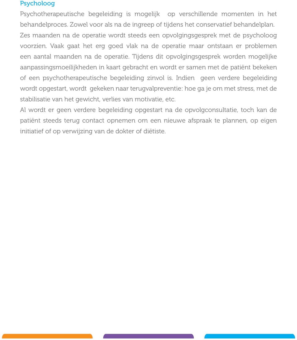 Tijdens dit opvolgingsgesprek worden mogelijke aanpassingsmoeilijkheden in kaart gebracht en wordt er samen met de patiënt bekeken of een psychotherapeutische begeleiding zinvol is.