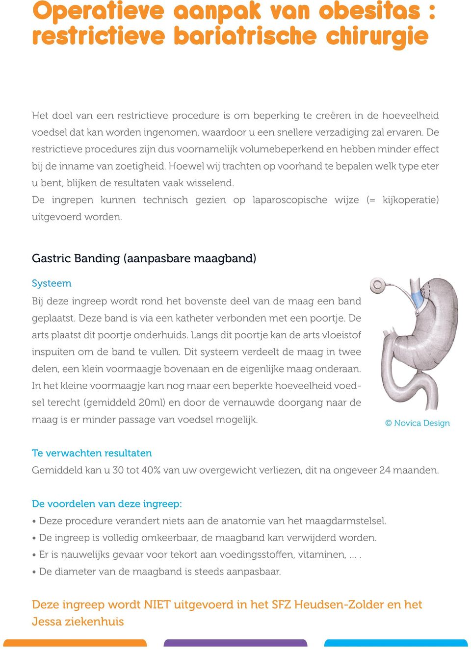 Hoewel wij trachten op voorhand te bepalen welk type eter u bent, blijken de resultaten vaak wisselend. De ingrepen kunnen technisch gezien op laparoscopische wijze (= kijkoperatie) uitgevoerd worden.