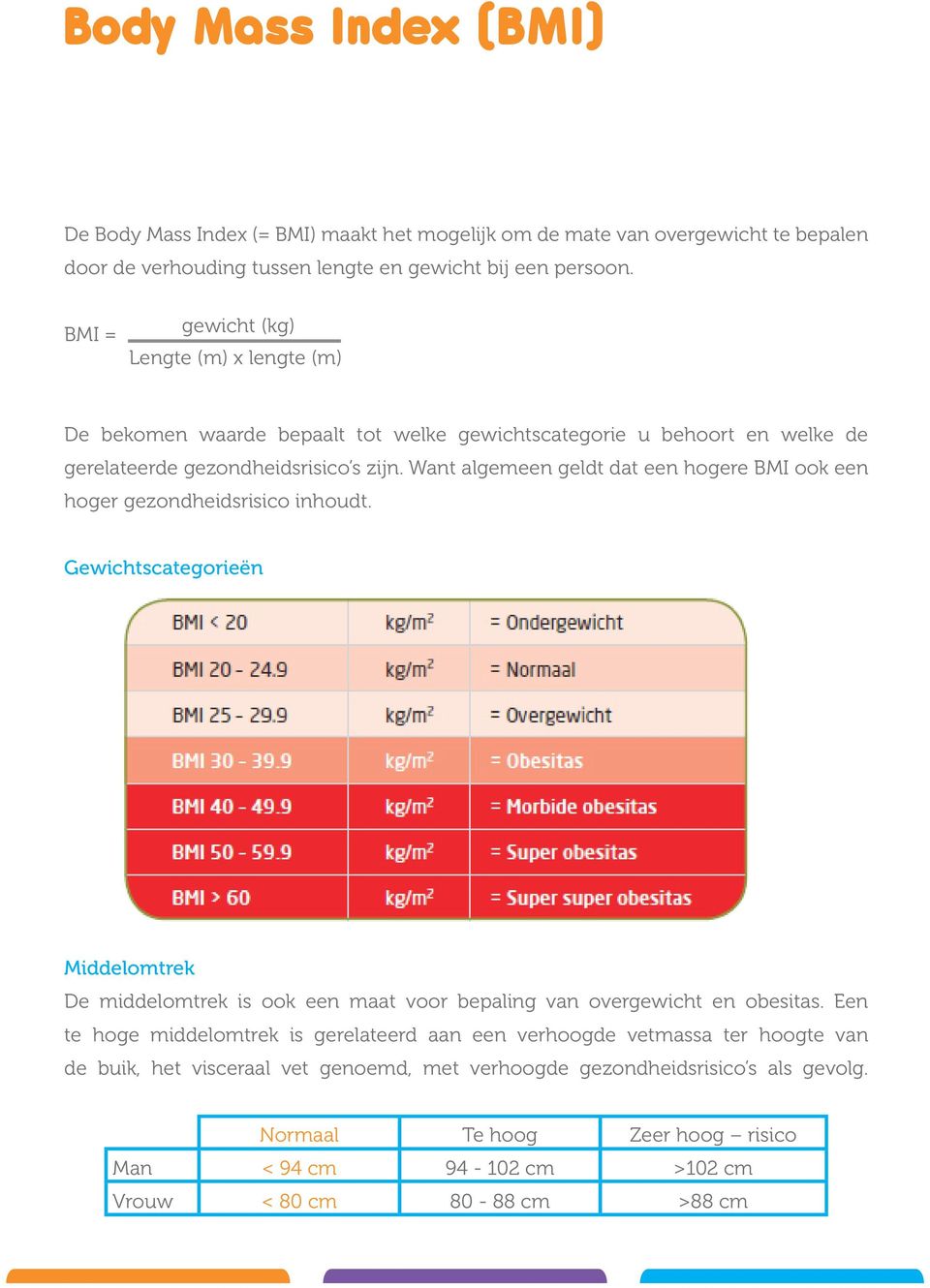 Want algemeen geldt dat een hogere BMI ook een hoger gezondheidsrisico inhoudt. Gewichtscategorieën Middelomtrek De middelomtrek is ook een maat voor bepaling van overgewicht en obesitas.