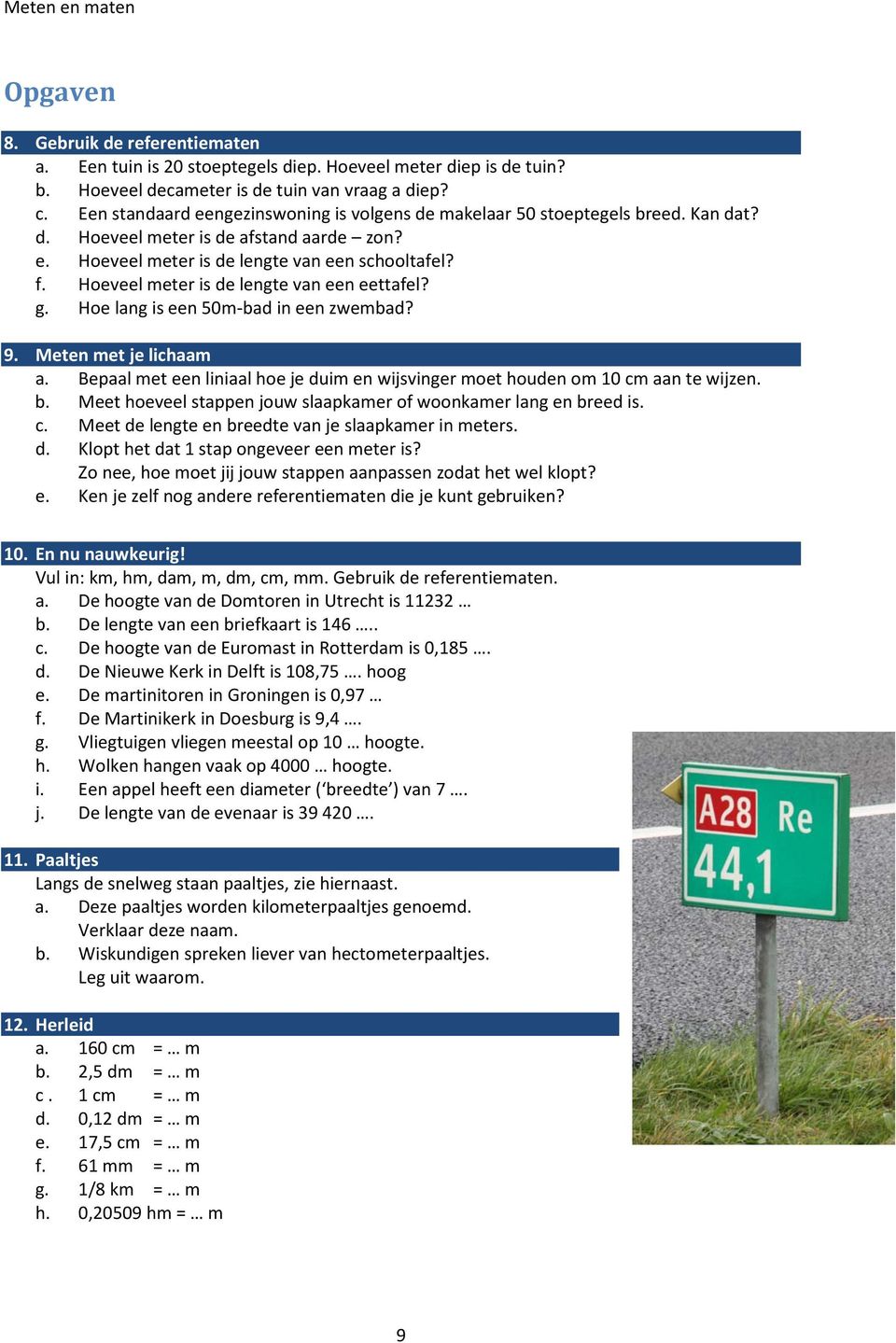 Hoeveel meter is de lengte van een eettafel? g. Hoe lang is een 50m-bad in een zwembad? 9. Meten met je lichaam a. Bepaal met een liniaal hoe je duim en wijsvinger moet houden om 10 cm aan te wijzen.