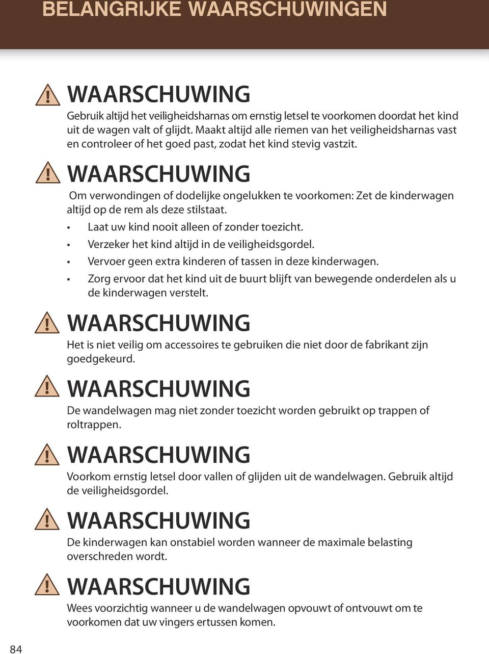 Om verwondingen of dodelijke ongelukken te voorkomen: Zet de kinderwagen altijd op de rem als deze stilstaat. Laat uw kind nooit alleen of zonder toezicht.