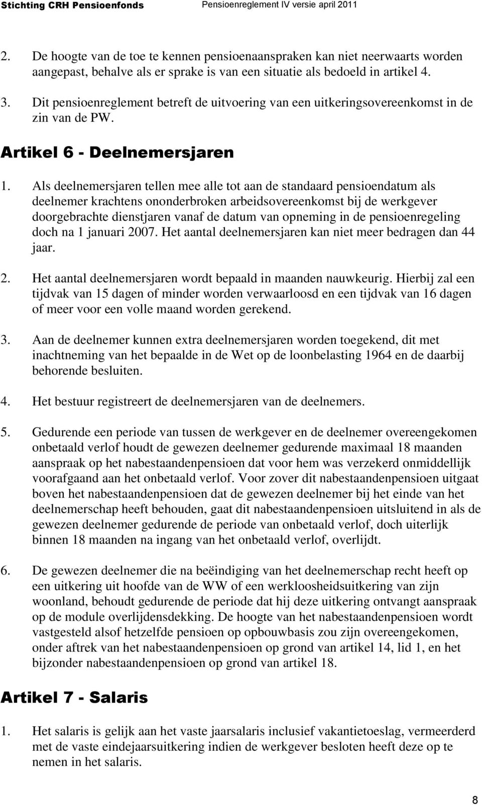 Als deelnemersjaren tellen mee alle tot aan de standaard pensioendatum als deelnemer krachtens ononderbroken arbeidsovereenkomst bij de werkgever doorgebrachte dienstjaren vanaf de datum van opneming