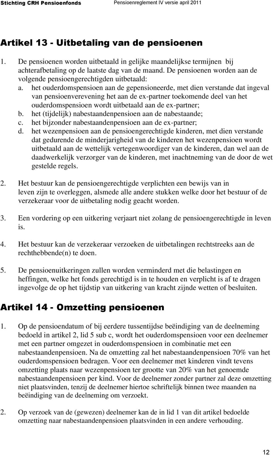 het ouderdomspensioen aan de gepensioneerde, met dien verstande dat ingeval van pensioenverevening het aan de ex-partner toekomende deel van het ouderdomspensioen wordt uitbetaald aan de ex-partner;