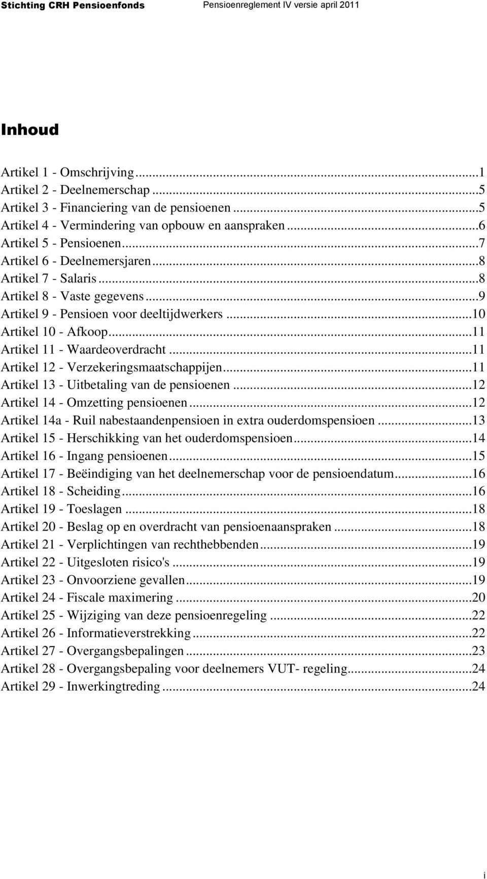 ..11 Artikel 12 - Verzekeringsmaatschappijen...11 Artikel 13 - Uitbetaling van de pensioenen...12 Artikel 14 - Omzetting pensioenen.