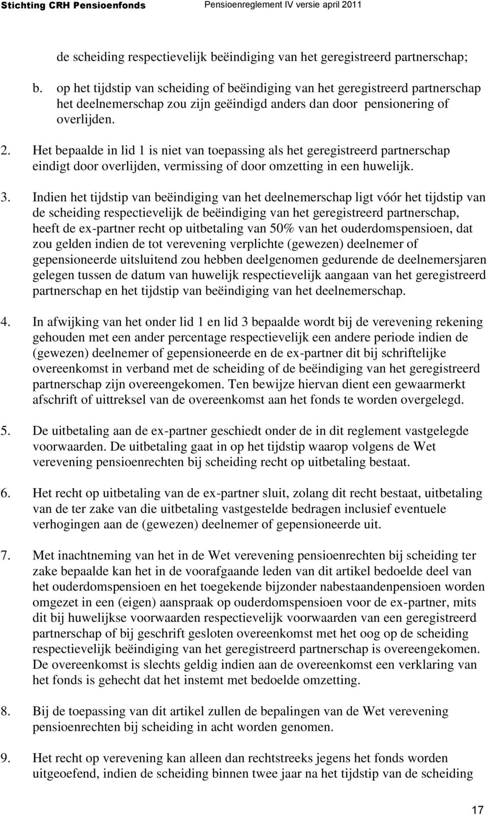 Het bepaalde in lid 1 is niet van toepassing als het geregistreerd partnerschap eindigt door overlijden, vermissing of door omzetting in een huwelijk. 3.