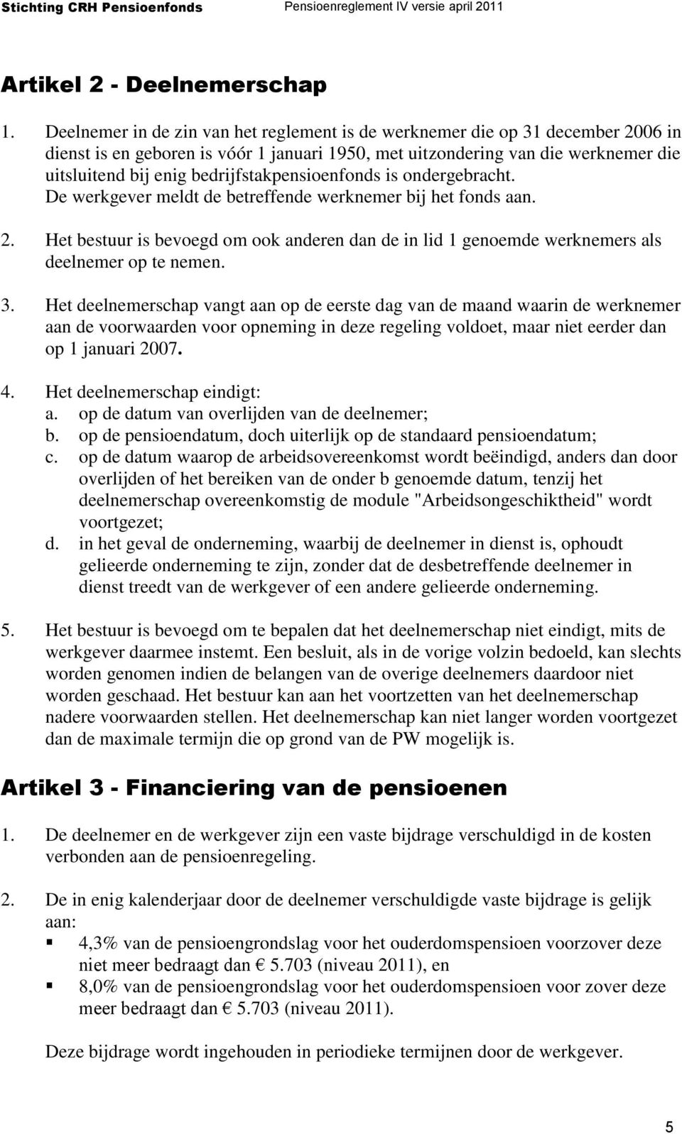 bedrijfstakpensioenfonds is ondergebracht. De werkgever meldt de betreffende werknemer bij het fonds aan. 2.