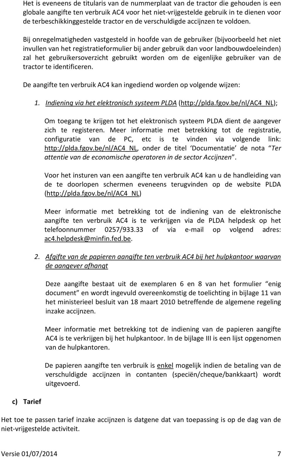 Bij onregelmatigheden vastgesteld in hoofde van de gebruiker (bijvoorbeeld het niet invullen van het registratieformulier bij ander gebruik dan voor landbouwdoeleinden) zal het gebruikersoverzicht