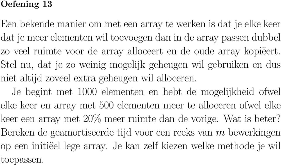 Je begint met 1000 elementen en hebt de mogelijkheid ofwel elke keer en array met 500 elementen meer te alloceren ofwel elke keer een array met 20% meer ruimte dan