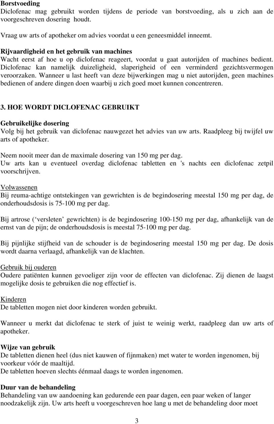 Rijvaardigheid en het gebruik van machines Wacht eerst af hoe u op diclofenac reageert, voordat u gaat autorijden of machines bedient.