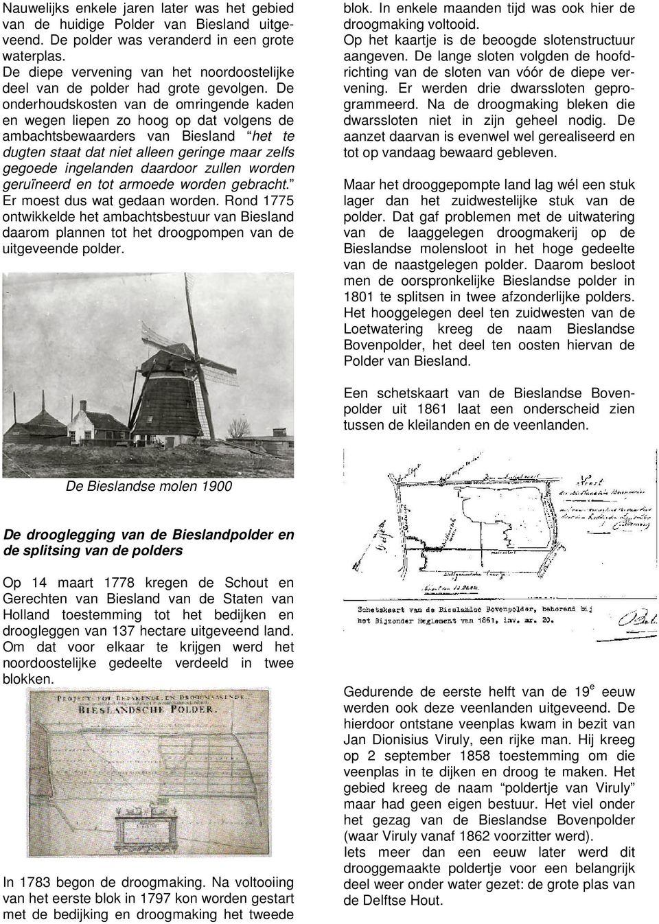 De onderhoudskosten van de omringende kaden en wegen liepen zo hoog op dat volgens de ambachtsbewaarders van Biesland het te dugten staat dat niet alleen geringe maar zelfs gegoede ingelanden