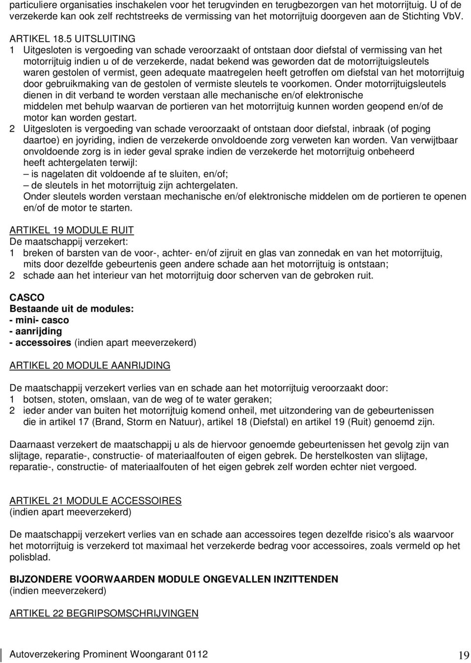 5 UITSLUITING 1 Uitgesloten is vergoeding van schade veroorzaakt of ontstaan door diefstal of vermissing van het motorrijtuig indien u of de verzekerde, nadat bekend was geworden dat de