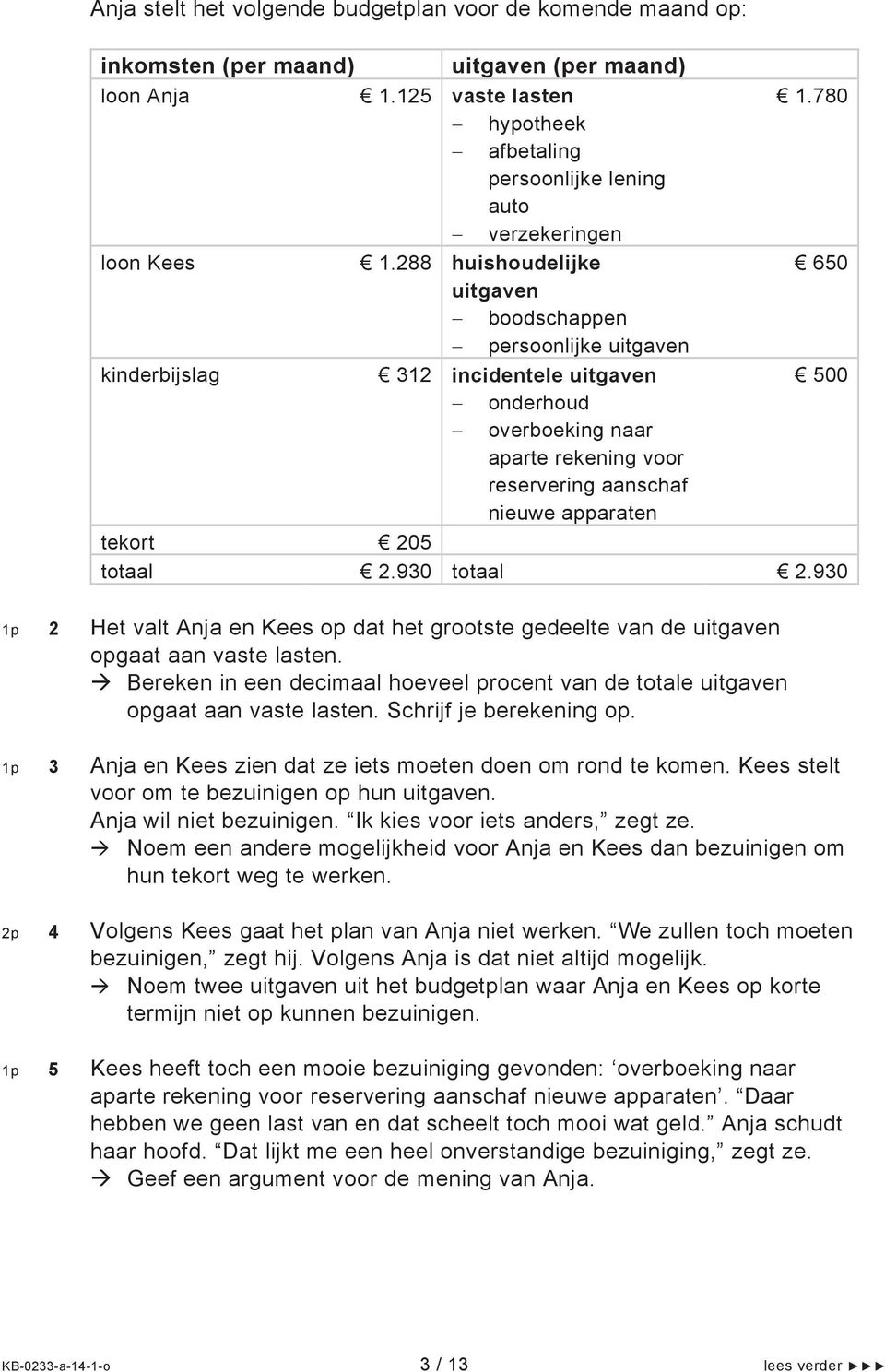 288 huishoudelijke uitgaven boodschappen persoonlijke uitgaven kinderbijslag 312 incidentele uitgaven onderhoud overboeking naar aparte rekening voor reservering aanschaf nieuwe apparaten tekort 205