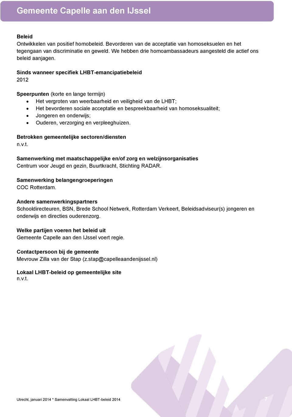 2012 Het vergroten van weerbaarheid en veiligheid van de LHBT; Het bevorderen sociale acceptatie en bespreekbaarheid van homoseksualiteit; Jongeren en onderwijs; Ouderen, verzorging en verpleeghuizen.