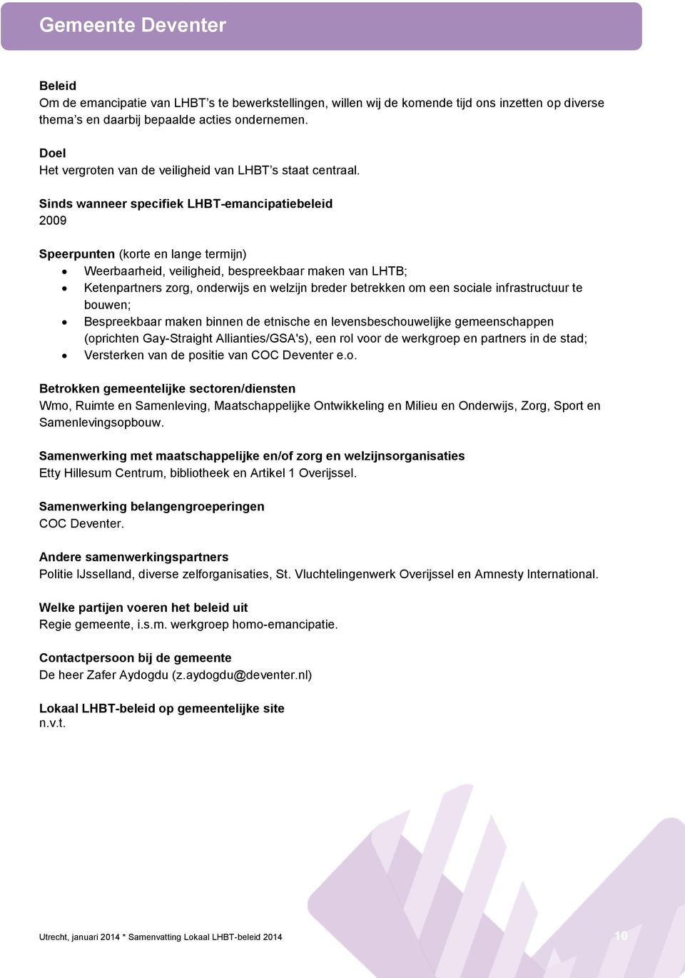 2009 Weerbaarheid, veiligheid, bespreekbaar maken van LHTB; Ketenpartners zorg, onderwijs en welzijn breder betrekken om een sociale infrastructuur te bouwen; Bespreekbaar maken binnen de etnische en