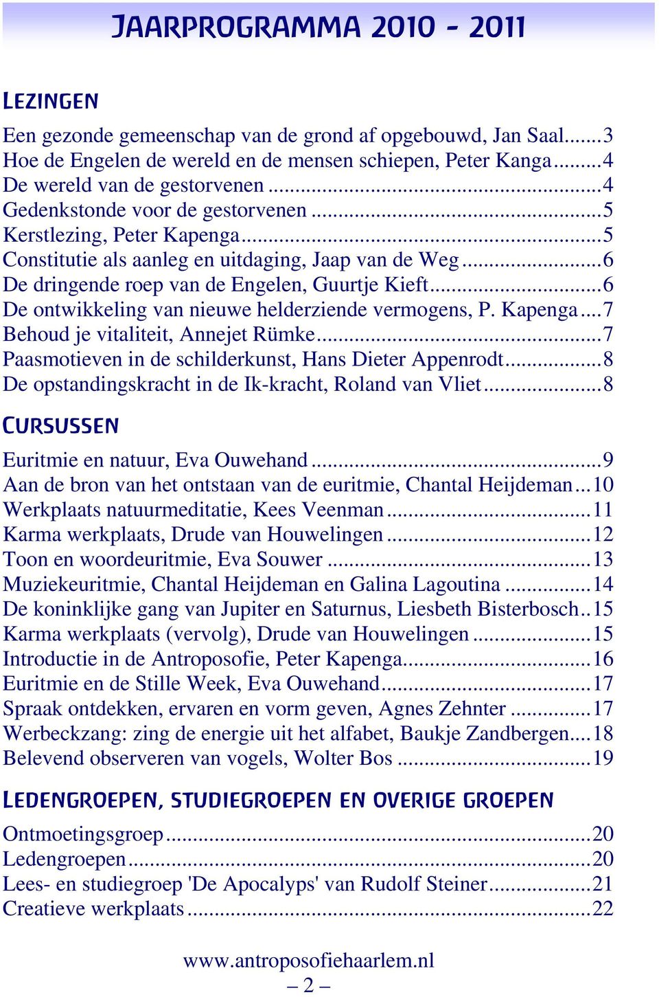 ..6 De ontwikkeling van nieuwe helderziende vermogens, P. Kapenga...7 Behoud je vitaliteit, Annejet Rümke...7 Paasmotieven in de schilderkunst, Hans Dieter Appenrodt.