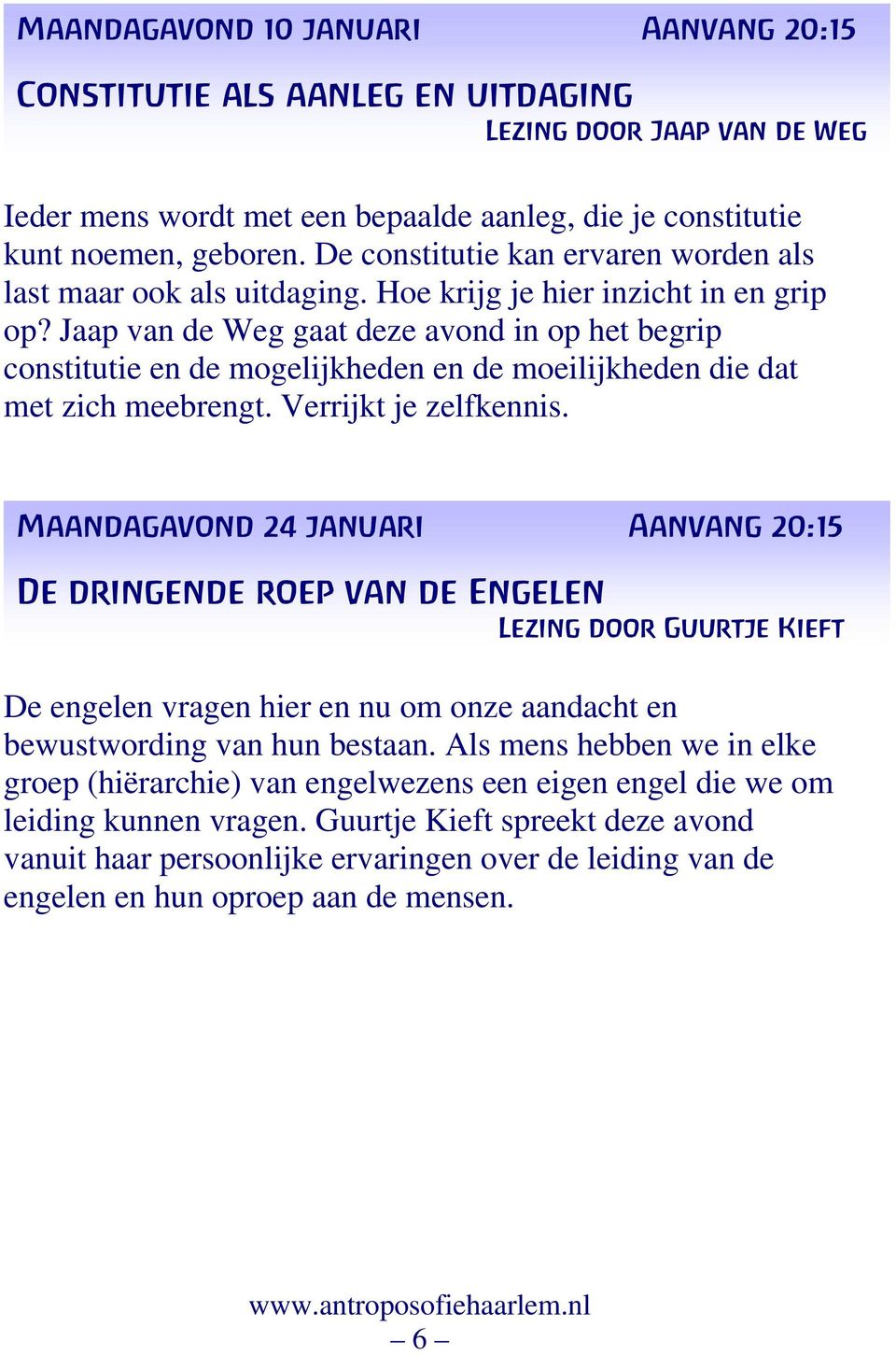 Jaap van de Weg gaat deze avond in op het begrip constitutie en de mogelijkheden en de moeilijkheden die dat met zich meebrengt. Verrijkt je zelfkennis.