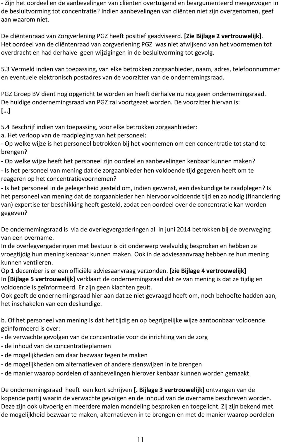 Het oordeel van de cliëntenraad van zorgverlening PGZ was niet afwijkend van het voornemen tot overdracht en had derhalve geen wijzigingen in de besluitvorming tot gevolg. 5.