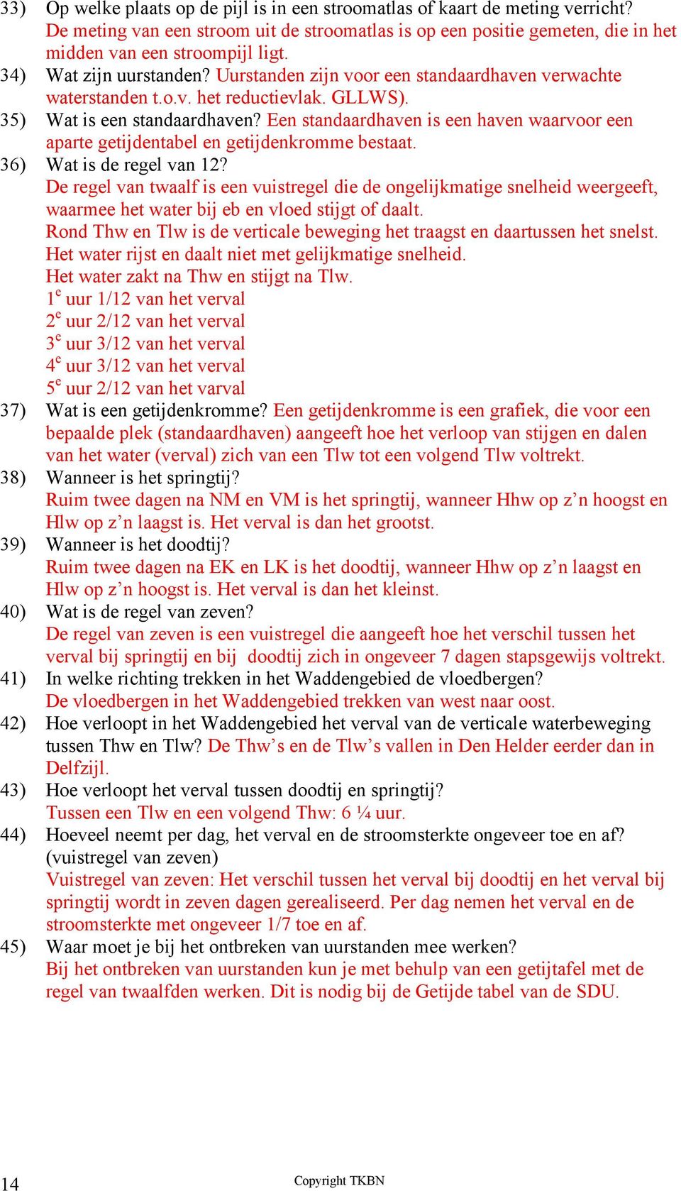 Een standaardhaven is een haven waarvoor een aparte getijdentabel en getijdenkromme bestaat. 36) Wat is de regel van 12?