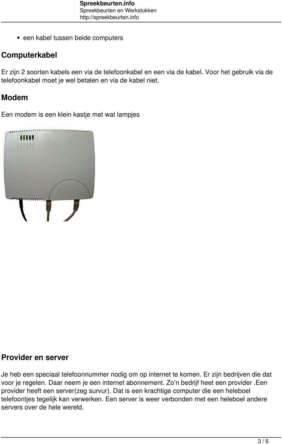 Modem Een modem is een klein kastje met wat lampjes Provider en server Je heb een speciaal telefoonnummer nodig om op internet te komen.