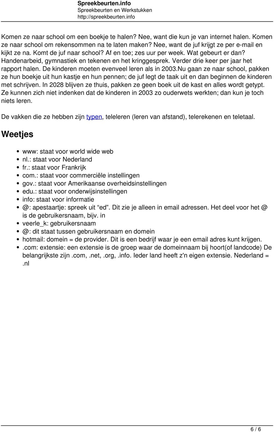 Verder drie keer per jaar het rapport halen. De kinderen moeten evenveel leren als in 2003.