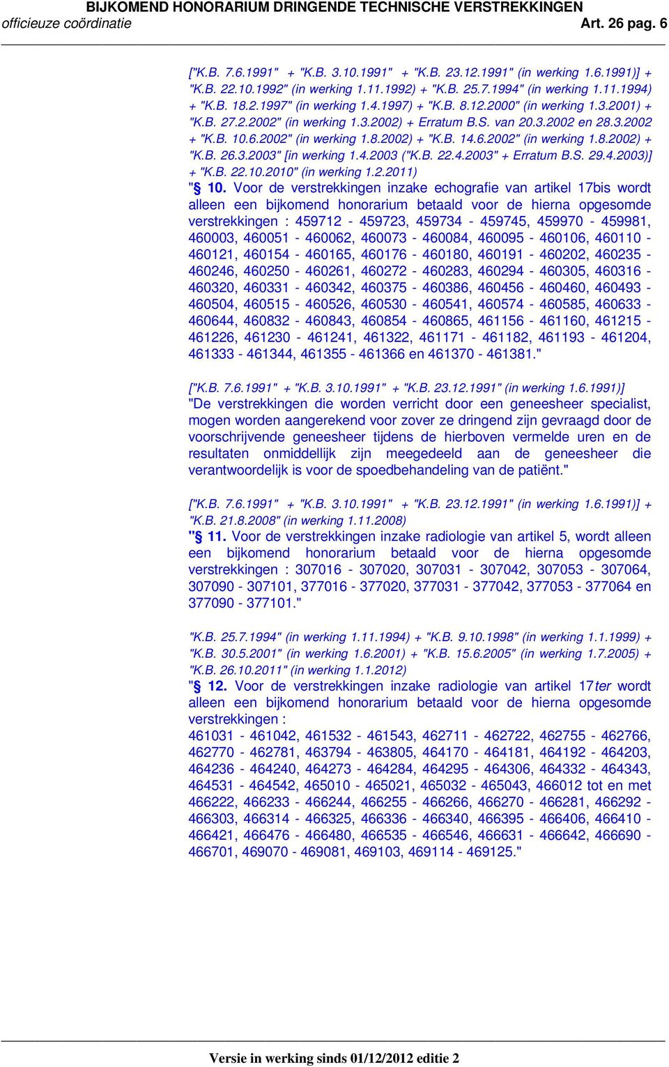 B. 14.6.2002" (in werking 1.8.2002) + "K.B. 26.3.2003" [in werking 1.4.2003 ("K.B. 22.4.2003" + Erratum B.S. 29.4.2003)] + "K.B. 22.10.2010" (in werking 1.2.2011) " 10.