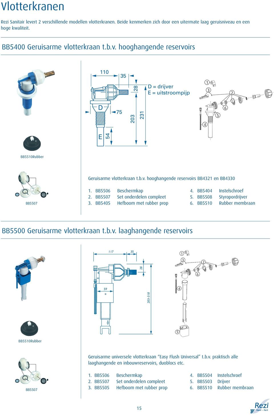 BB5510 Rubber membraan BB5500 Geruisarme vlotterkraan t.b.v. laaghangende reservoirs 117 35 1 3 2 59 203-318 28 6 4 5 BB5510Rubber Geruisarme universele vlotterkraan Easy Flush Universal t.b.v. praktisch alle laaghangende en inbouwreservoirs, duoblocs etc.
