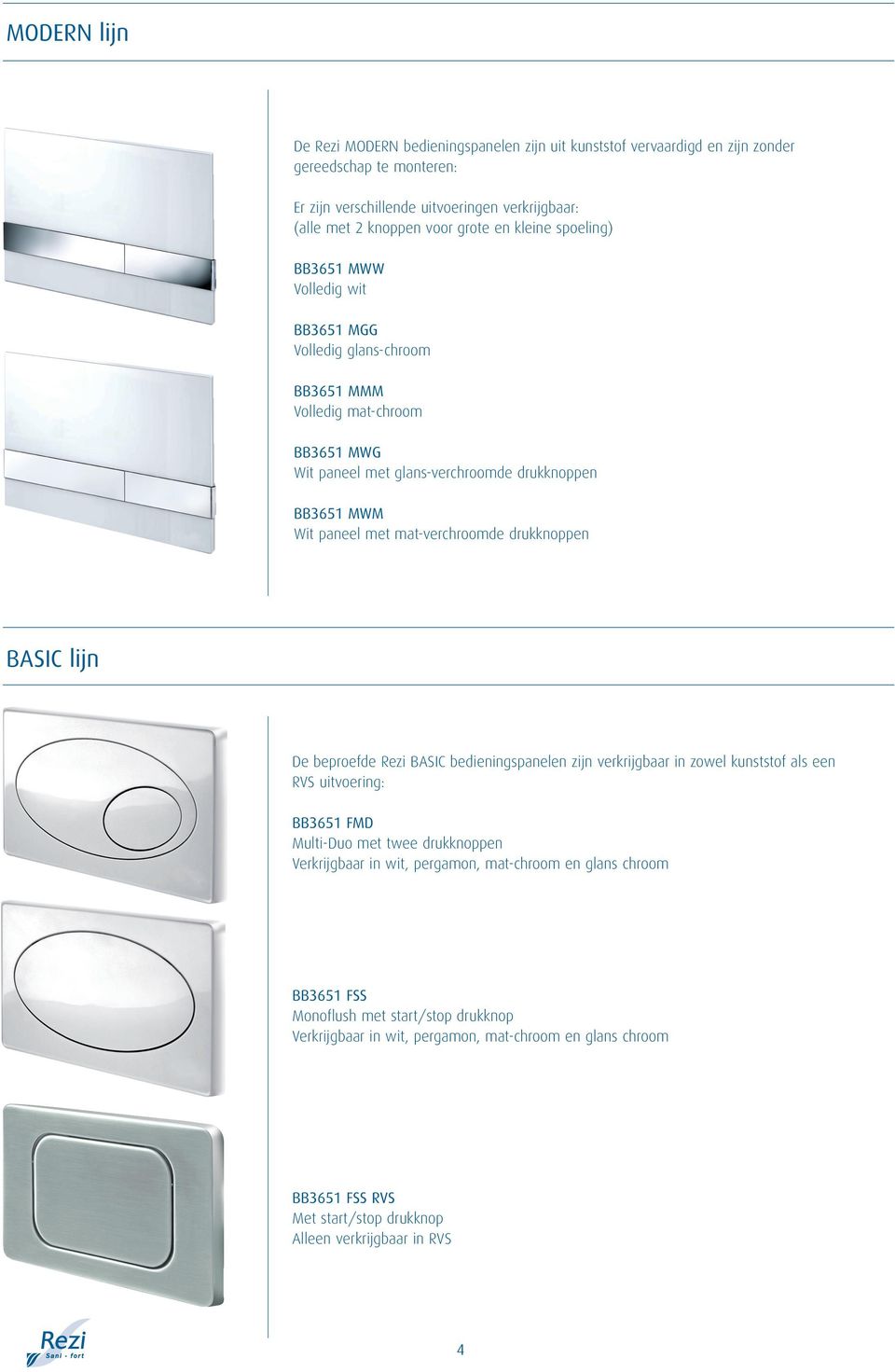 mat-verchroomde drukknoppen Basic lijn De beproefde Rezi BASIC bedieningspanelen zijn verkrijgbaar in zowel kunststof als een RVS uitvoering: BB3651 FMD Multi-Duo met twee drukknoppen Verkrijgbaar in
