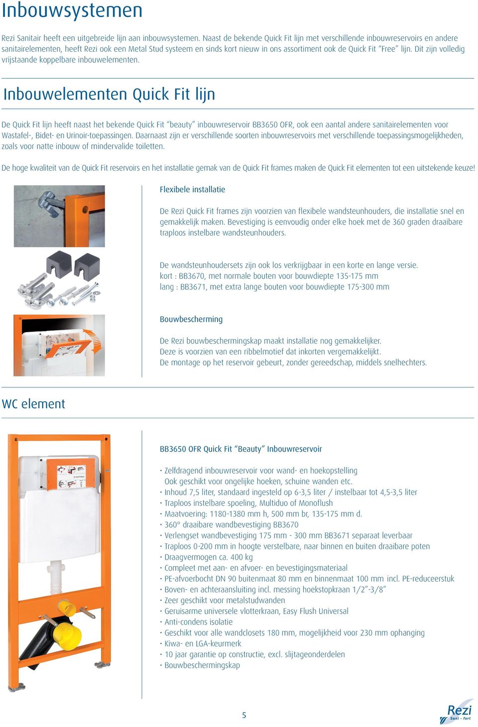 Dit zijn volledig vrijstaande koppelbare inbouwelementen.