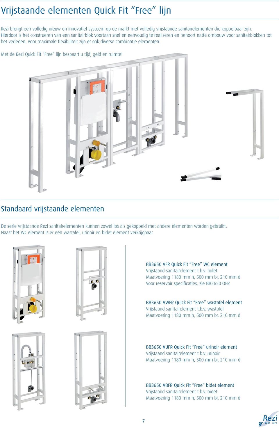 Voor maximale flexibiliteit zijn er ook diverse combinatie elementen. Met de Rezi Quick Fit Free lijn bespaart u tijd, geld en ruimte!