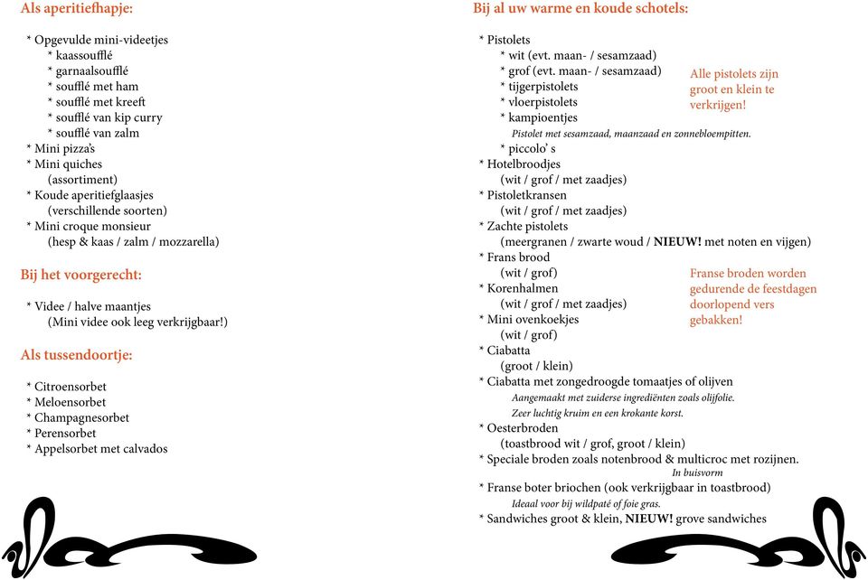 verkrijgbaar!) Als tussendoortje: * Citroensorbet * Meloensorbet * Champagnesorbet * Perensorbet * Appelsorbet met calvados Bij al uw warme en koude schotels: * Pistolets * wit (evt.