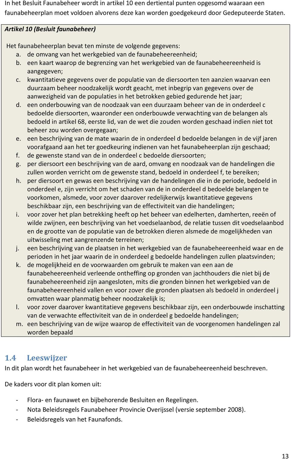 een kaart waarop de begrenzing van het werkgebied van de faunabeheereenheid is aangegeven; c.