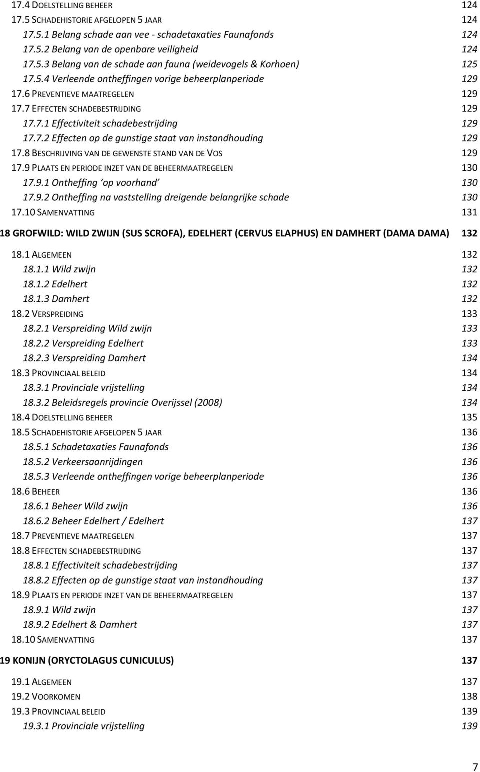 8 BESCHRIJVING VAN DE GEWENSTE STAND VAN DE VOS 129 17.9 PLAATS EN PERIODE INZET VAN DE BEHEERMAATREGELEN 130 17.9.1 Ontheffing op voorhand 130 17.9.2 Ontheffing na vaststelling dreigende belangrijke schade 130 17.