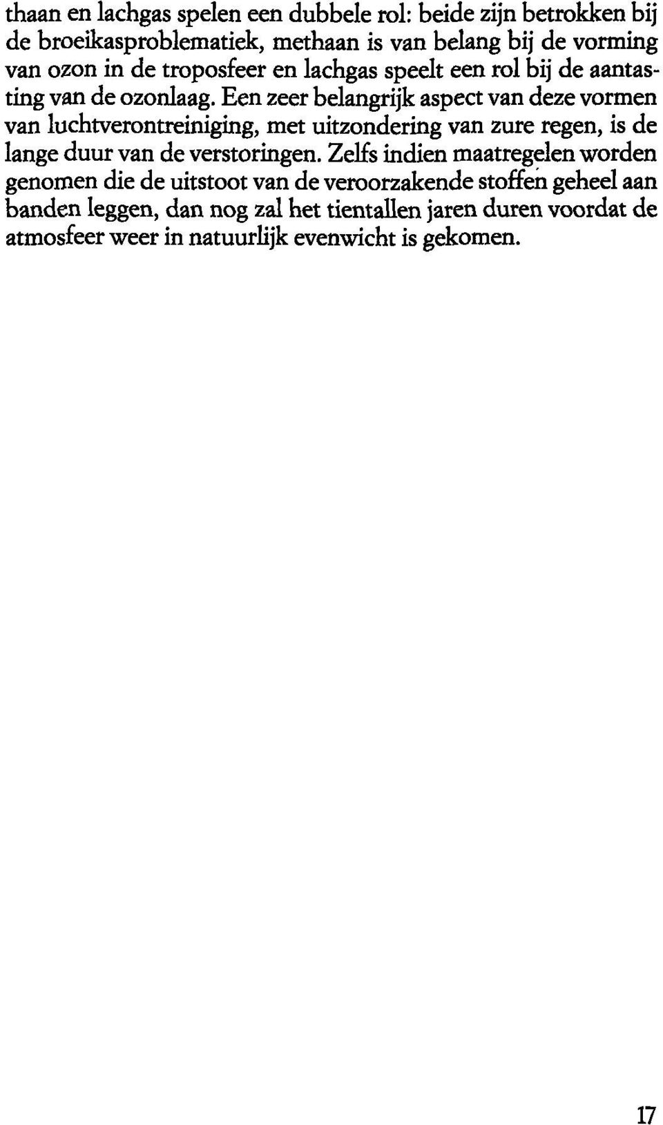 Een zeer belangrijk aspect van deze vormen van luchtverontreiniging, met uitzondering van zure regen, is de lange duur van de verstoringen.